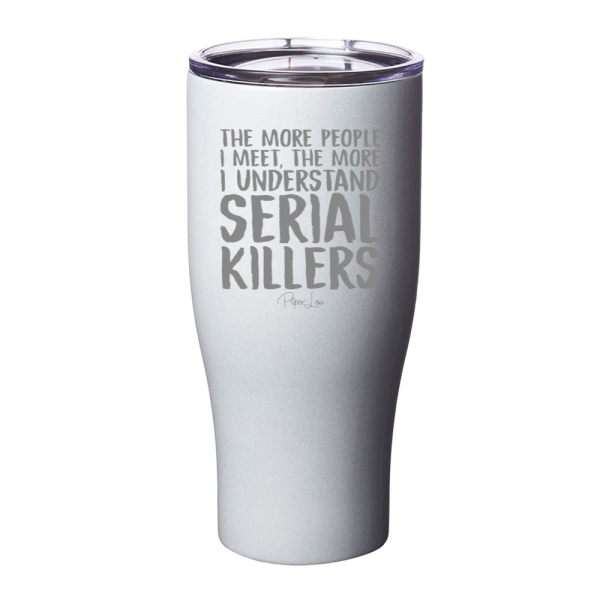 The More People I Meet The More I Understand Serial Killers Laser Etched Tumbler Hot on Sale - Image 5