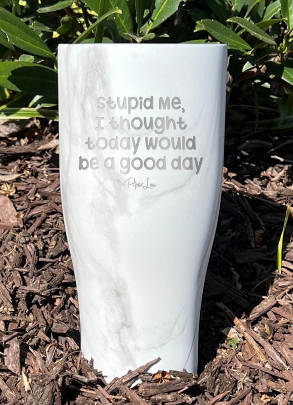Stupid me, I thought today would be a good day Laser Etched Tumbler Discount