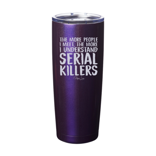 The More People I Meet The More I Understand Serial Killers Laser Etched Tumbler Hot on Sale