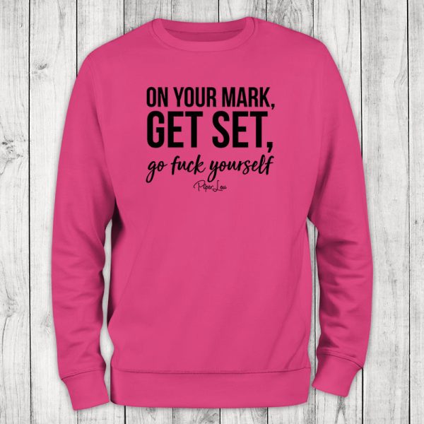 On Your Mark Get Set Go Fuck Yourself Crewneck Sweatshirt Online Sale