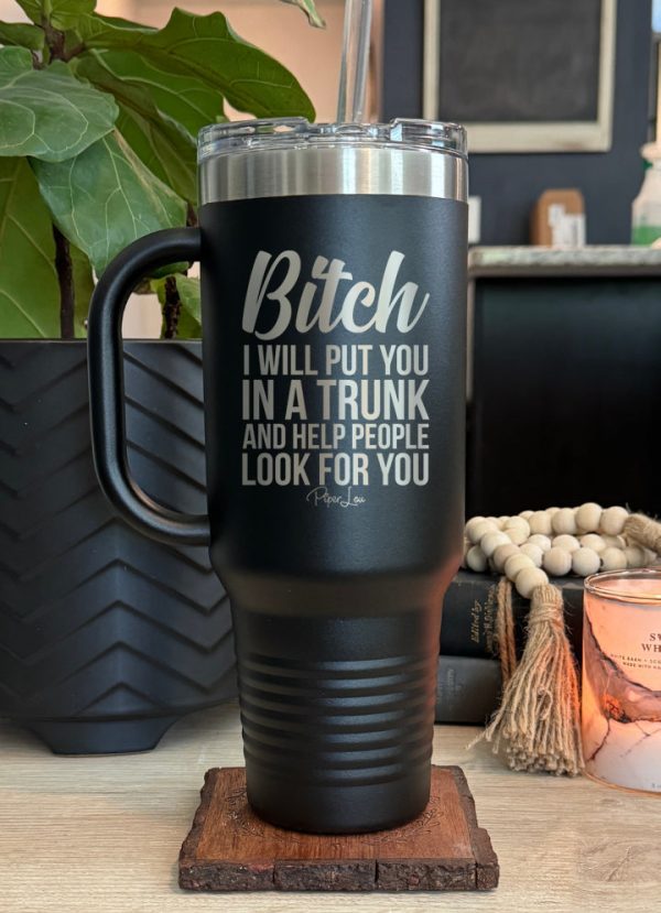 Bitch I Will Put You In A Trunk 40oz Tumbler For Cheap