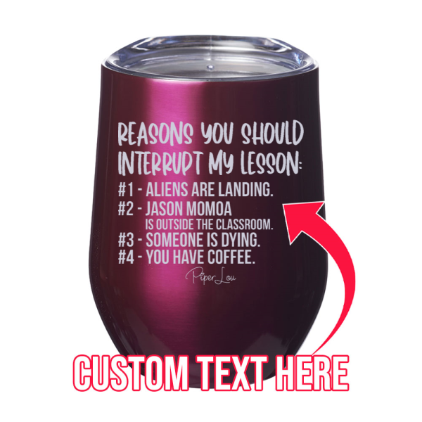 Reasons You Should Interrupt My Lesson (CUSTOM) 12oz Stemless Wine Cup For Sale