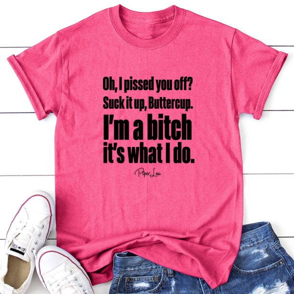 Oh I pissed you off_ suck it up buttercup. I m a bitch it s what i do For Cheap - Image 3