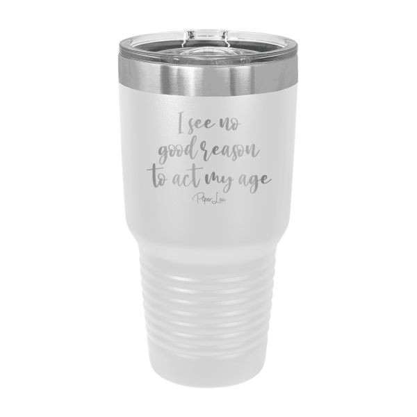 I See No Good Reason To Act My Age Laser Etched Tumbler Online - Image 4