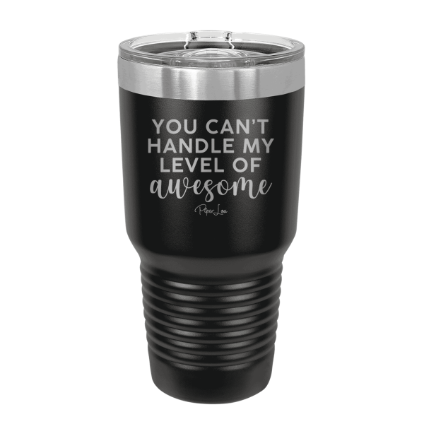 You Can t Handle My Level Of Awesome Laser Etched Tumbler For Discount