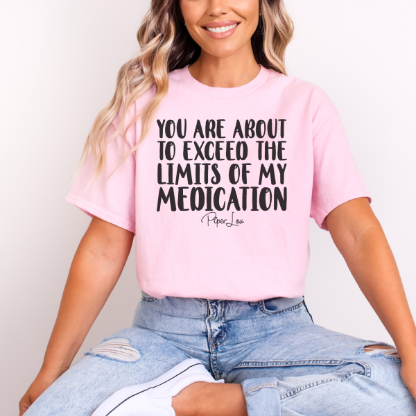 You Are About To Exceed The Limits Of My Medication Tee Online now
