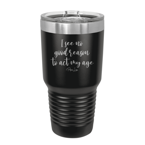 I See No Good Reason To Act My Age Laser Etched Tumbler Online - Image 3