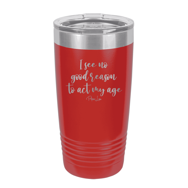 I See No Good Reason To Act My Age Laser Etched Tumbler Online - Image 2