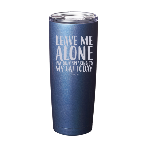 Leave Me Alone I m Only Speaking To My Cat Today Laser Etched Tumbler Online Sale